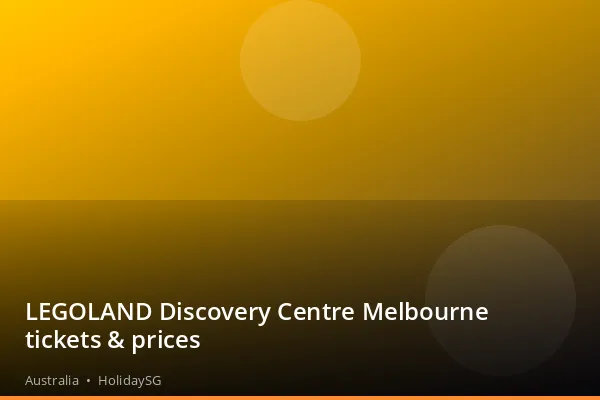 LEGOLAND Discovery Centre Melbourne tickets & prices - Australia | HolidaySG