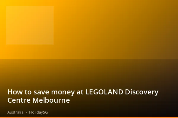 How to save money at LEGOLAND Discovery Centre Melbourne - Australia | HolidaySG