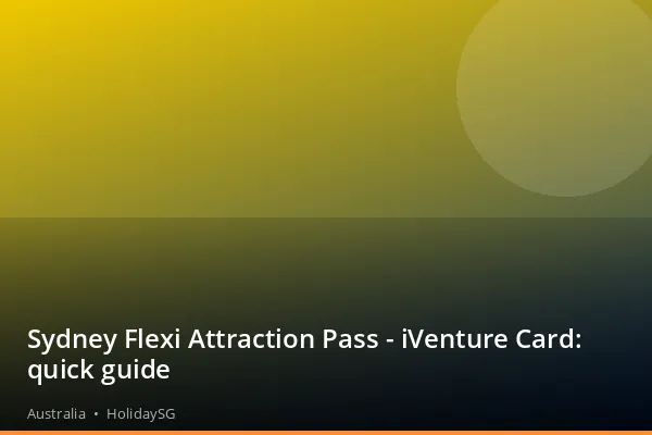 Sydney Flexi Attraction Pass - iVenture Card: quick guide - Australia | HolidaySG