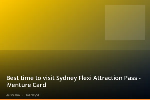 Best time to visit Sydney Flexi Attraction Pass - iVenture Card - Australia | HolidaySG