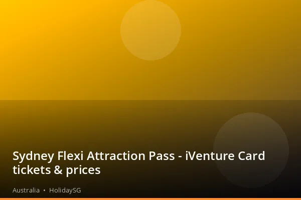 Sydney Flexi Attraction Pass - iVenture Card tickets &amp; prices - Australia | HolidaySG