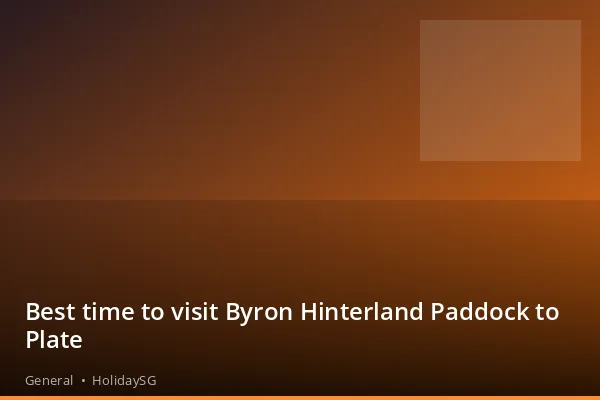 Best time to visit Byron Hinterland Paddock to Plate - General | HolidaySG