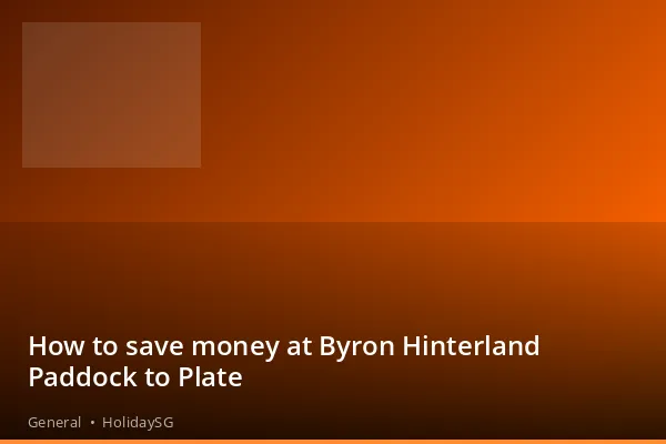 How to save money at Byron Hinterland Paddock to Plate - General | HolidaySG