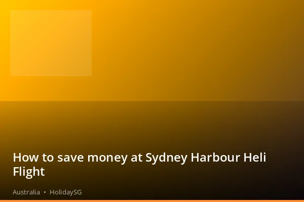 How to save money at Sydney Harbour Heli Flight - Australia | HolidaySG