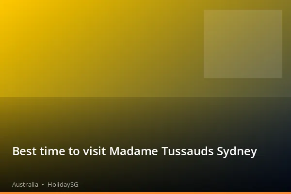 Best time to visit Madame Tussauds Sydney - Australia | HolidaySG