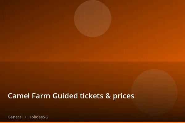 Camel Farm Guided tickets &amp; prices - General | HolidaySG