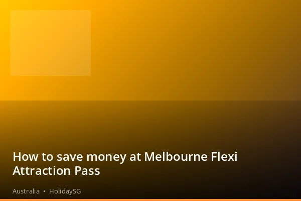 How to save money at Melbourne Flexi Attraction Pass - Australia | HolidaySG