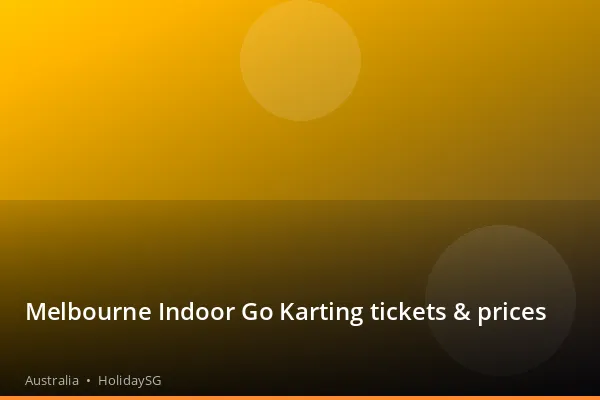 Melbourne Indoor Go Karting tickets & prices - Australia | HolidaySG