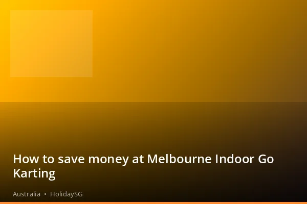 How to save money at Melbourne Indoor Go Karting - Australia | HolidaySG