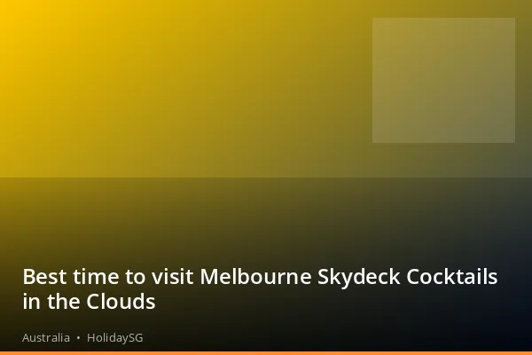 Best time to visit Melbourne Skydeck Cocktails in the Clouds - Australia | HolidaySG