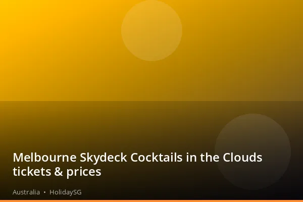Melbourne Skydeck Cocktails in the Clouds tickets &amp; prices - Australia | HolidaySG