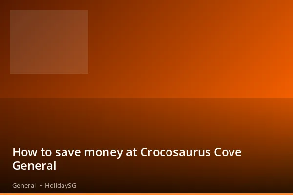 How to save money at Crocosaurus Cove General - General | HolidaySG
