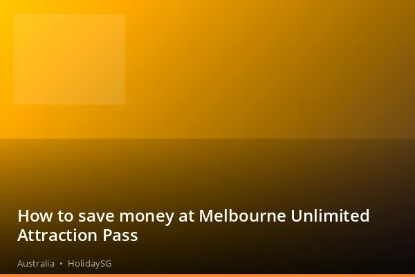 How to save money at Melbourne Unlimited Attraction Pass - Australia | HolidaySG