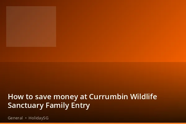 How to save money at Currumbin Wildlife Sanctuary Family Entry - General | HolidaySG