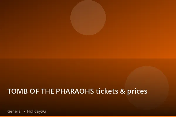 TOMB OF THE PHARAOHS tickets &amp; prices - General | HolidaySG