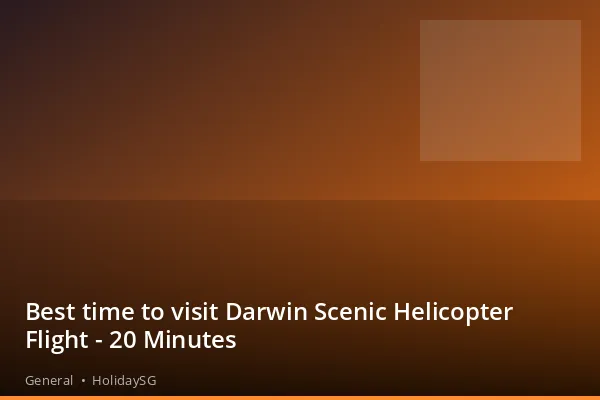 Best time to visit Darwin Scenic Helicopter Flight - 20 Minutes - General | HolidaySG