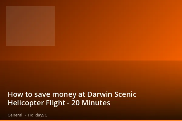 How to save money at Darwin Scenic Helicopter Flight - 20 Minutes - General | HolidaySG