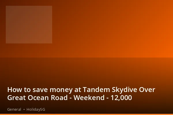 How to save money at Tandem Skydive Over Great Ocean Road - Weekend - 12,000 - General | HolidaySG