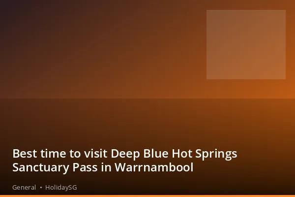 Best time to visit Deep Blue Hot Springs Sanctuary Pass in Warrnambool - General | HolidaySG