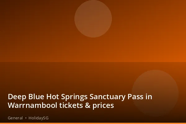 Deep Blue Hot Springs Sanctuary Pass in Warrnambool tickets & prices - General | HolidaySG