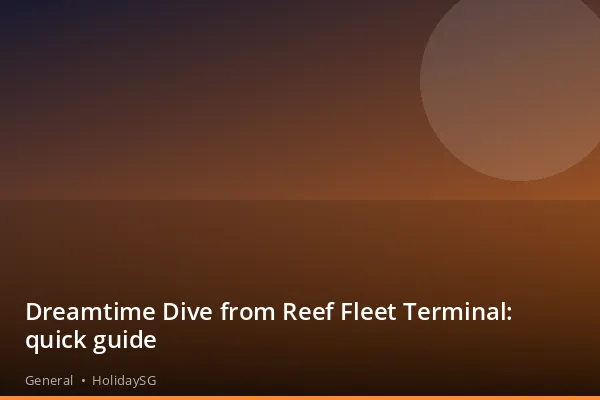 Dreamtime Dive from Reef Fleet Terminal: quick guide - General | HolidaySG