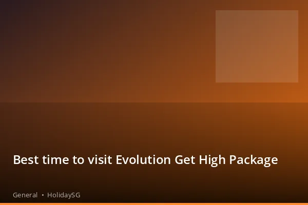 Best time to visit Evolution Get High Package - General | HolidaySG