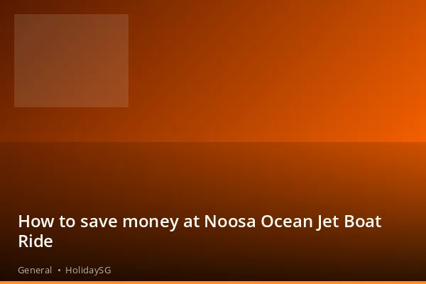 How to save money at Noosa Ocean Jet Boat Ride - General | HolidaySG