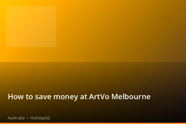 How to save money at ArtVo Melbourne - Australia | HolidaySG