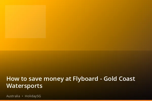 How to save money at Flyboard - Gold Coast Watersports - Australia | HolidaySG