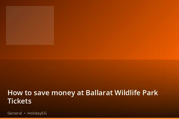 How to save money at Ballarat Wildlife Park Tickets - General | HolidaySG