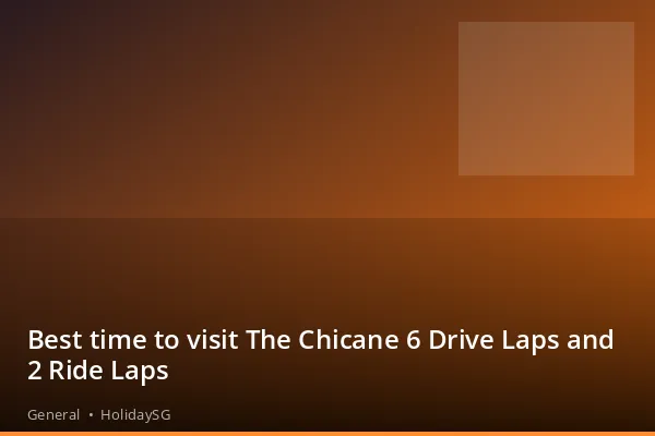 Best time to visit The Chicane 6 Drive Laps and 2 Ride Laps - General | HolidaySG