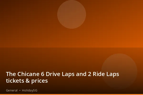The Chicane 6 Drive Laps and 2 Ride Laps tickets &amp; prices - General | HolidaySG