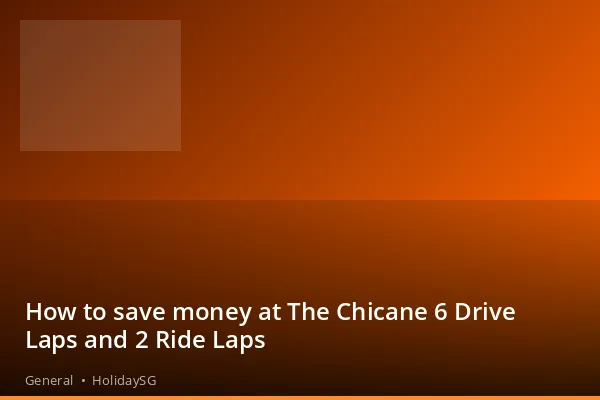 How to save money at The Chicane 6 Drive Laps and 2 Ride Laps - General | HolidaySG