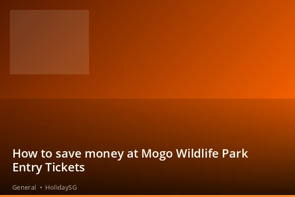How to save money at Mogo Wildlife Park Entry Tickets - General | HolidaySG