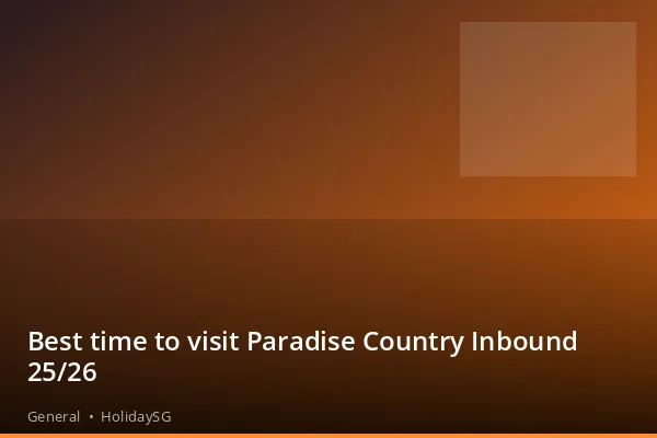 Best time to visit Paradise Country Inbound 25/26 - General | HolidaySG