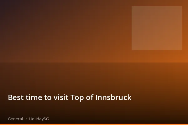 Best time to visit Top of Innsbruck - General | HolidaySG