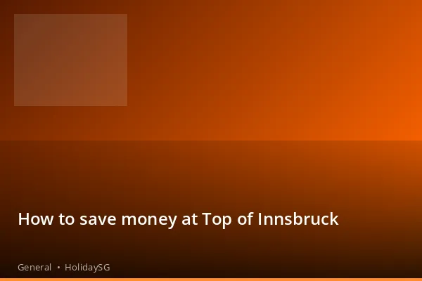 How to save money at Top of Innsbruck - General | HolidaySG