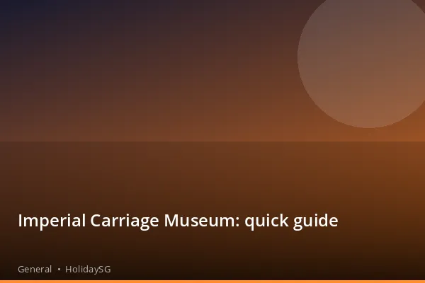 Imperial Carriage Museum: quick guide - General | HolidaySG