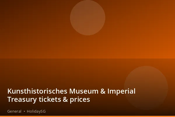 Kunsthistorisches Museum &amp; Imperial Treasury tickets &amp; prices - General | HolidaySG