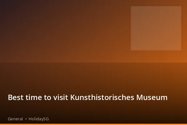 Best time to visit Kunsthistorisches Museum - General | HolidaySG
