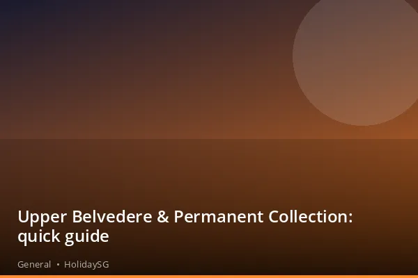 Upper Belvedere & Permanent Collection: quick guide - General | HolidaySG