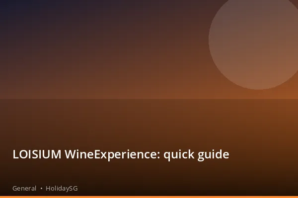 LOISIUM WineExperience: quick guide - General | HolidaySG