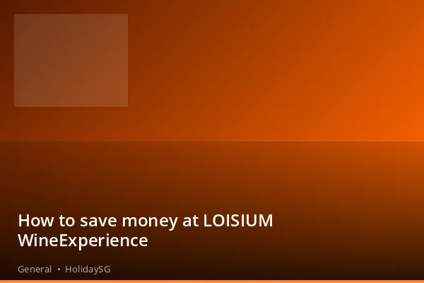How to save money at LOISIUM WineExperience - General | HolidaySG
