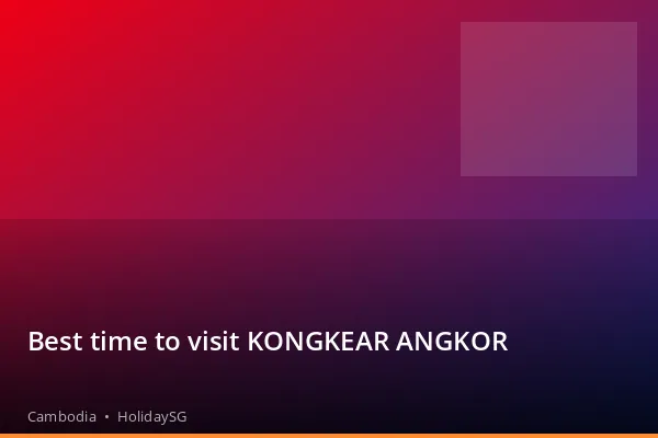 Best time to visit KONGKEAR ANGKOR - Cambodia | HolidaySG