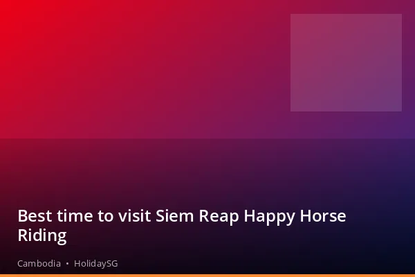 Best time to visit Siem Reap Happy Horse Riding - Cambodia | HolidaySG