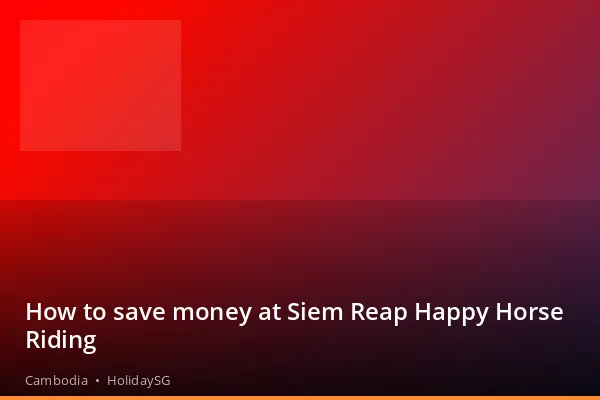 How to save money at Siem Reap Happy Horse Riding - Cambodia | HolidaySG