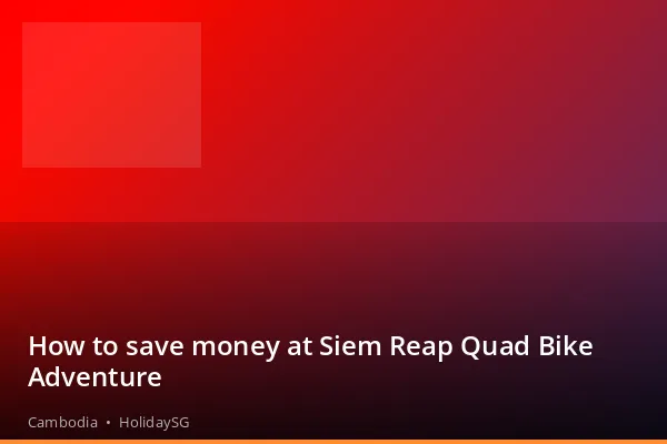 How to save money at Siem Reap Quad Bike Adventure - Cambodia | HolidaySG