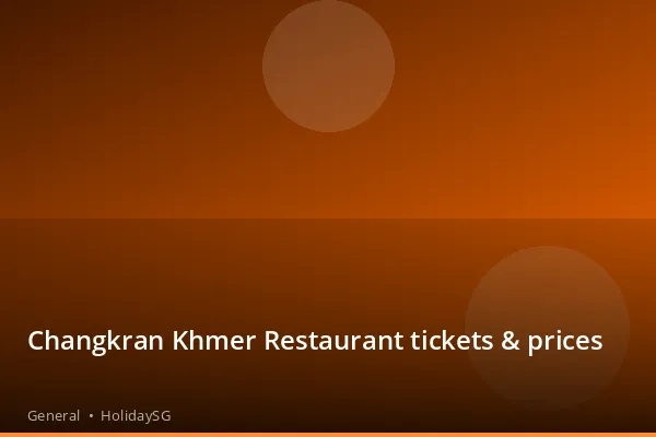 Changkran Khmer Restaurant tickets & prices - General | HolidaySG