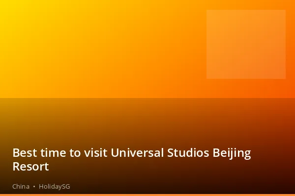 Best time to visit Universal Studios Beijing Resort - China | HolidaySG