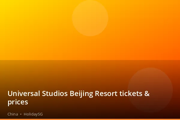 Universal Studios Beijing Resort tickets &amp; prices - China | HolidaySG
